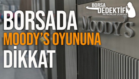 Borsa Dedektifi: Borsada Moody’s oyununa dikkat!