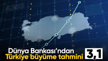 Dünya Bankası’ndan Türkiye ve küresel büyüme tahminleri geldi