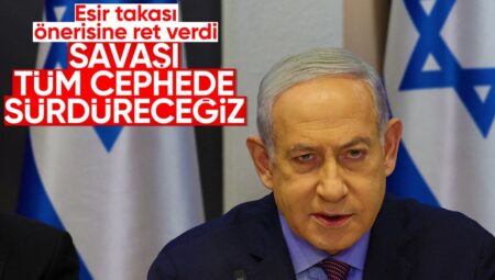 Netanyahu, Hamas’ın esir takası önerisini reddetti