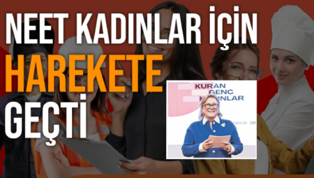 Sabancı Vakfı NEET’li kadınların sayısını artırmak için harekete geçti…