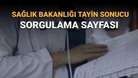 Sağlık Bakanlığı’ndan 2025 Tayin Sonuçları! Yer Değiştirme Kurası Nasıl Sorgulanır?
