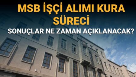 MSB İşçi Alımı Kura Çekimi: Sonuçlar Ne Zaman Açıklanacak?