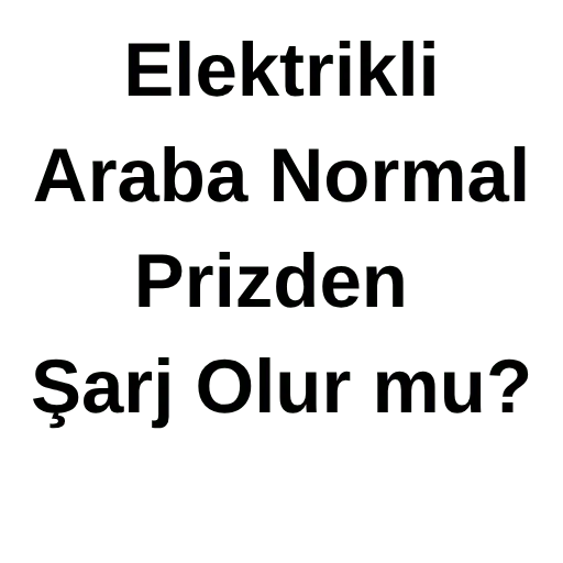 Elektrikli Araba Normal Prizden Şarj Olur mu?