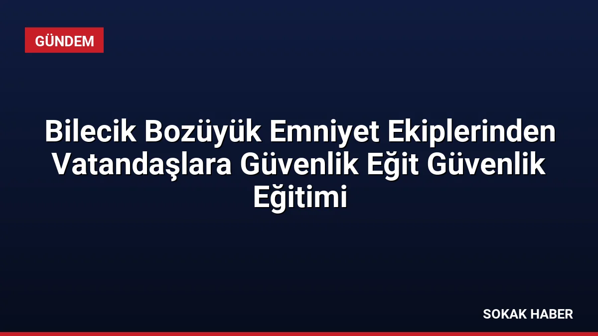 Bilecik Bozüyük Emniyet Ekiplerinden Vatandaşlara Güvenlik Eğit Güvenlik Eğitimi