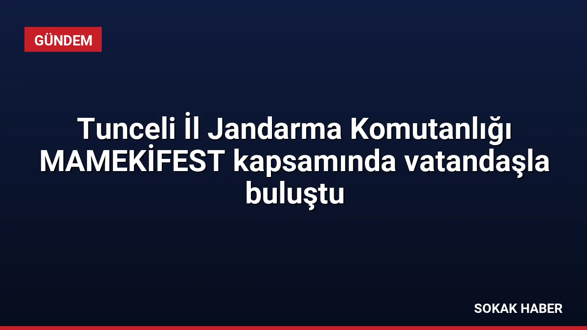 Tunceli İl Jandarma Komutanlığı MAMEKİFEST kapsamında vatandaşla buluştu